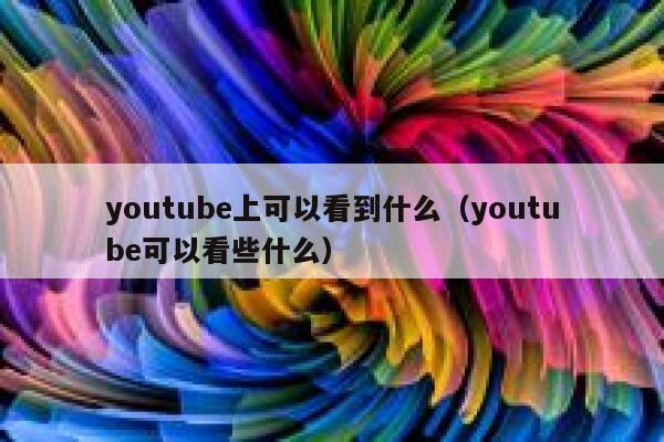 youtube上可以看到什么（youtube可以看些什么） 第1张