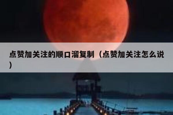 点赞加关注的顺口溜复制（点赞加关注怎么说） 第1张