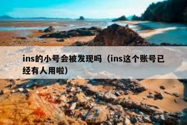 ins的小号会被发现吗（ins这个账号已经有人用啦） 第1张