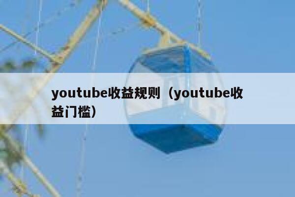 youtube收益规则（youtube收益门槛） 第1张