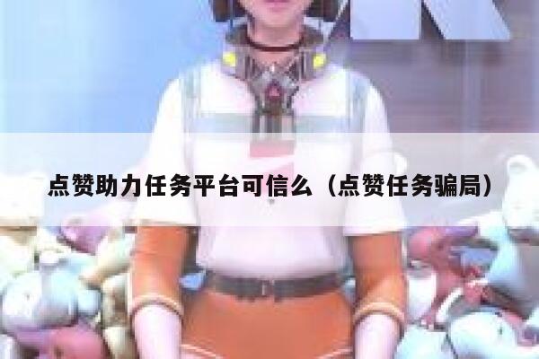 点赞助力任务平台可信么（点赞任务骗局） 第1张