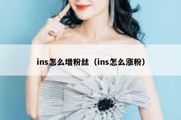 ins怎么增粉丝（ins怎么涨粉） 第1张