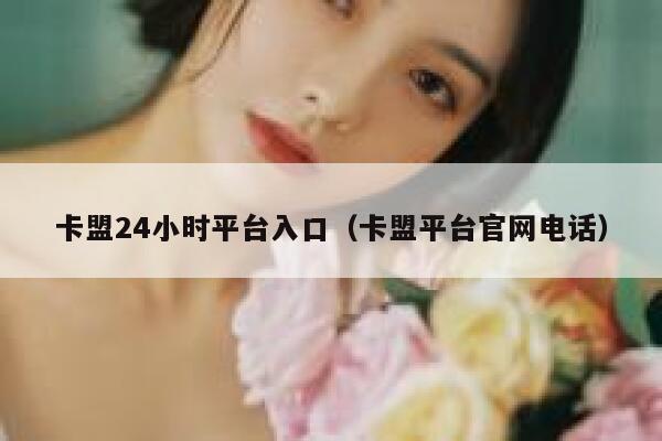 卡盟24小时平台入口（卡盟平台官网电话） 第1张