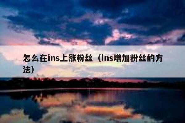 怎么在ins上涨粉丝（ins增加粉丝的方法） 第1张