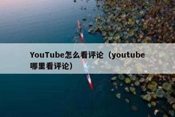 YouTube怎么看评论（youtube哪里看评论） 第1张
