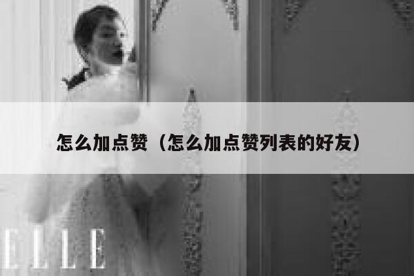 怎么加点赞（怎么加点赞列表的好友） 第1张