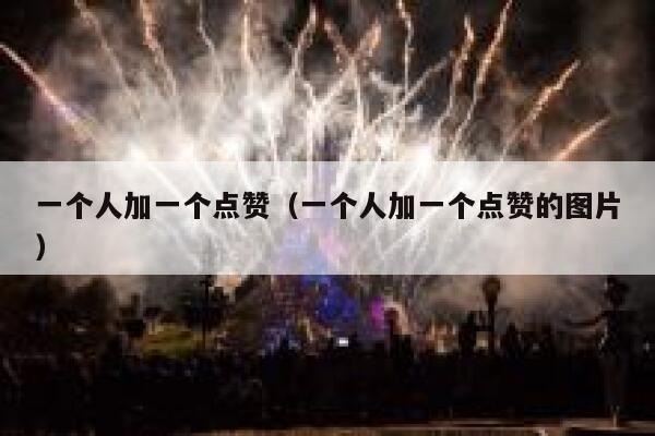 一个人加一个点赞（一个人加一个点赞的图片） 第1张