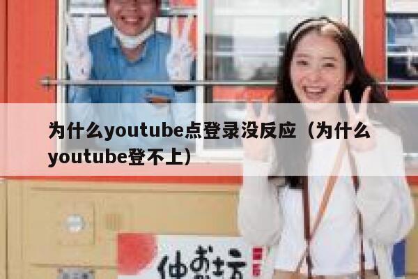 为什么youtube点登录没反应（为什么youtube登不上） 第1张