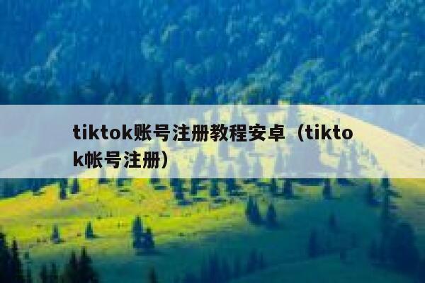 tiktok账号注册教程安卓（tiktok帐号注册） 第1张