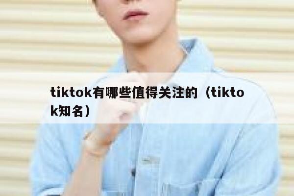 tiktok有哪些值得关注的（tiktok知名） 第1张