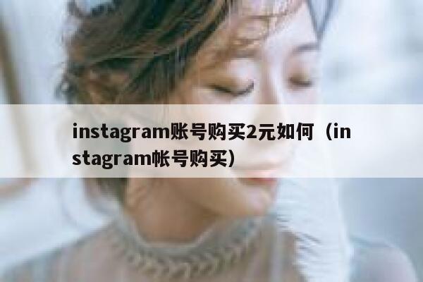 instagram账号购买2元如何（instagram帐号购买） 第1张