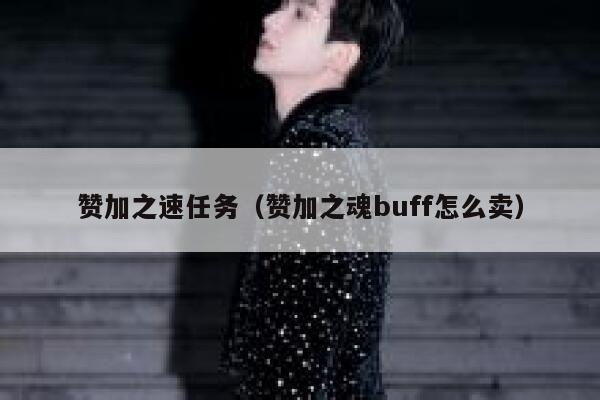 赞加之速任务（赞加之魂buff怎么卖） 第1张