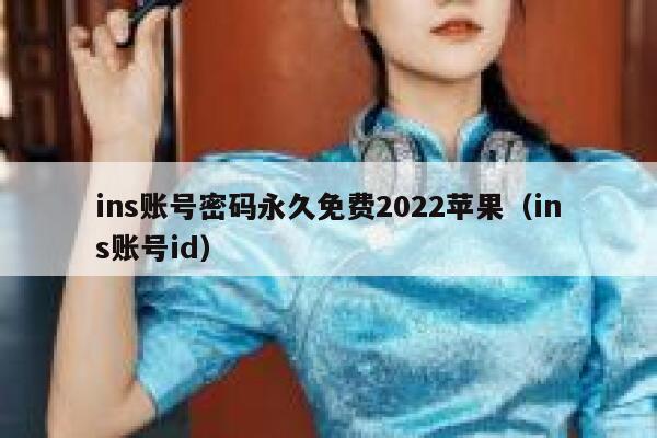 ins账号密码永久免费2022苹果（ins账号id） 第1张