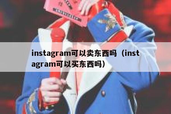 instagram可以卖东西吗（instagram可以买东西吗） 第1张