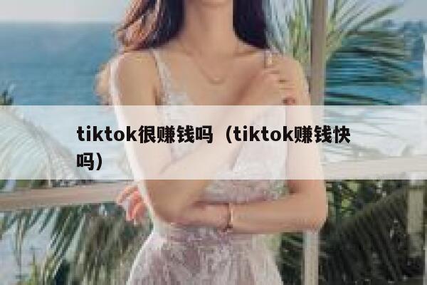 tiktok很赚钱吗（tiktok赚钱快吗） 第1张