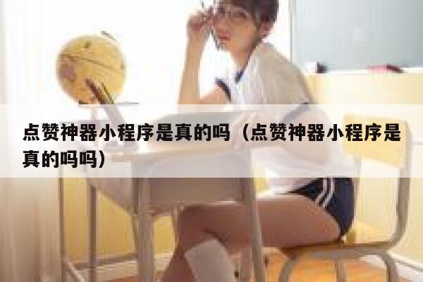 点赞神器小程序是真的吗（点赞神器小程序是真的吗吗） 第1张
