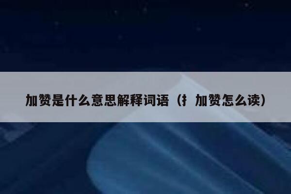 加赞是什么意思解释词语（扌加赞怎么读） 第1张