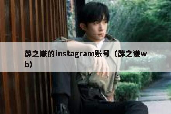 薛之谦的instagram账号（薛之谦wb） 第1张