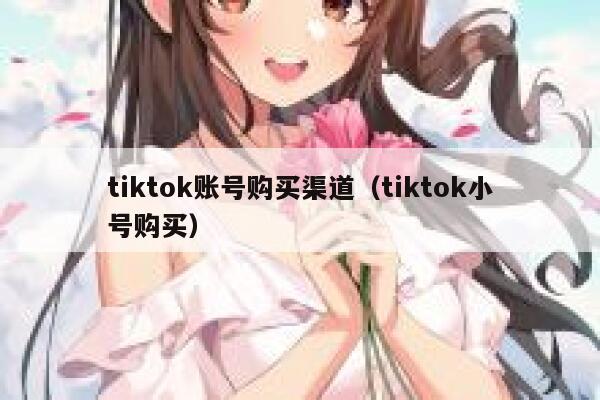 tiktok账号购买渠道（tiktok小号购买） 第1张
