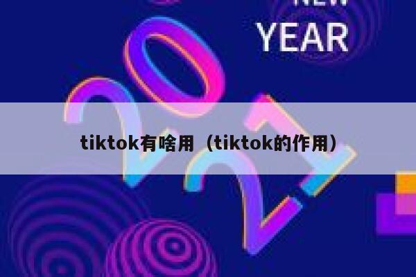 tiktok有啥用（tiktok的作用） 第1张