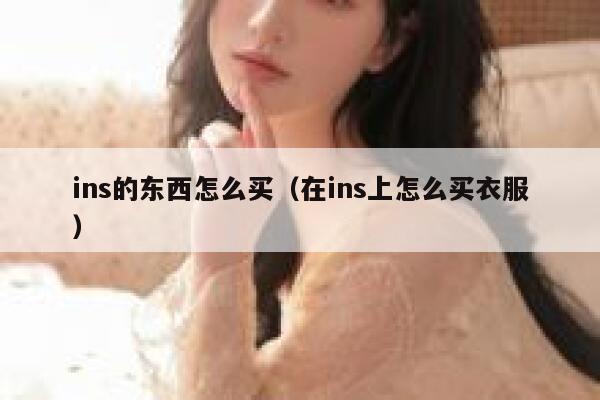 ins的东西怎么买（在ins上怎么买衣服） 第1张