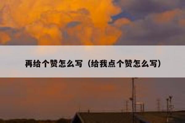 再给个赞怎么写（给我点个赞怎么写） 第1张
