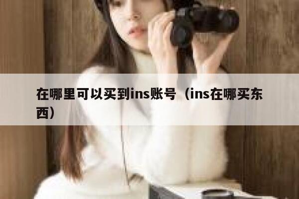 在哪里可以买到ins账号（ins在哪买东西） 第1张