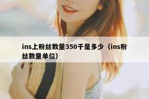 ins上粉丝数量350千是多少（ins粉丝数量单位） 第1张