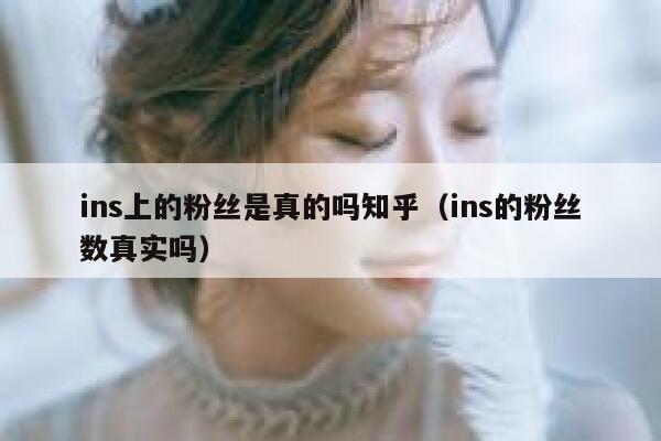 ins上的粉丝是真的吗知乎（ins的粉丝数真实吗） 第1张