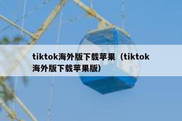 tiktok海外版下载苹果（tiktok海外版下载苹果版） 第1张