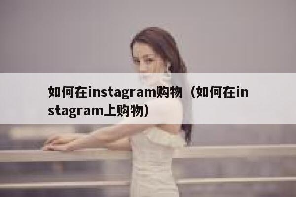 如何在instagram购物（如何在instagram上购物） 第1张