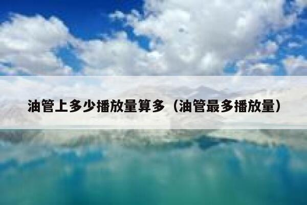 油管上多少播放量算多（油管最多播放量） 第1张