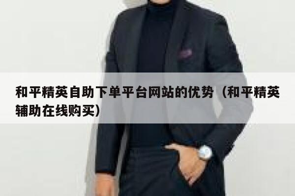 和平精英自助下单平台网站的优势（和平精英辅助在线购买） 第1张