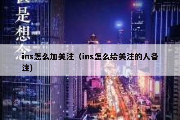 ins怎么加关注（ins怎么给关注的人备注） 第1张