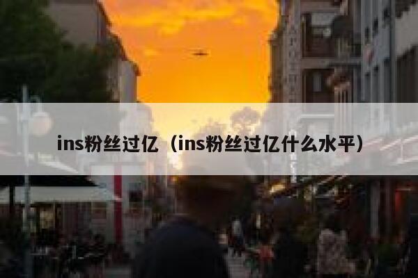 ins粉丝过亿（ins粉丝过亿什么水平） 第1张