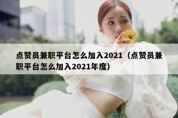 点赞员兼职平台怎么加入2021（点赞员兼职平台怎么加入2021年度） 第1张