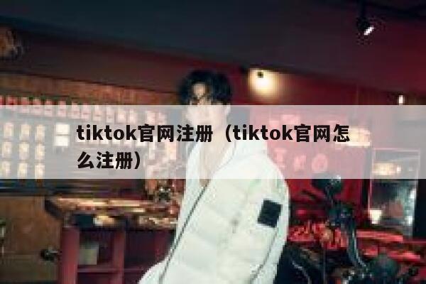tiktok官网注册（tiktok官网怎么注册） 第1张