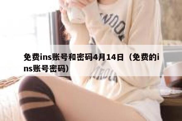 免费ins账号和密码4月14日（免费的ins账号密码） 第1张
