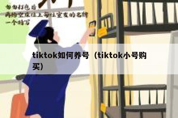 tiktok如何养号（tiktok小号购买） 第1张