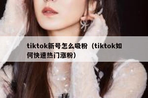 tiktok新号怎么吸粉（tiktok如何快速热门涨粉） 第1张
