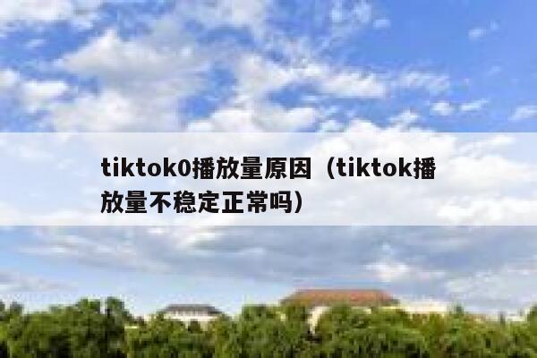 tiktok0播放量原因（tiktok播放量不稳定正常吗） 第1张