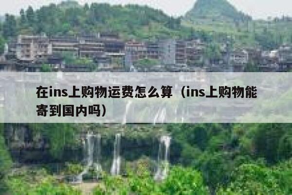 在ins上购物运费怎么算（ins上购物能寄到国内吗） 第1张