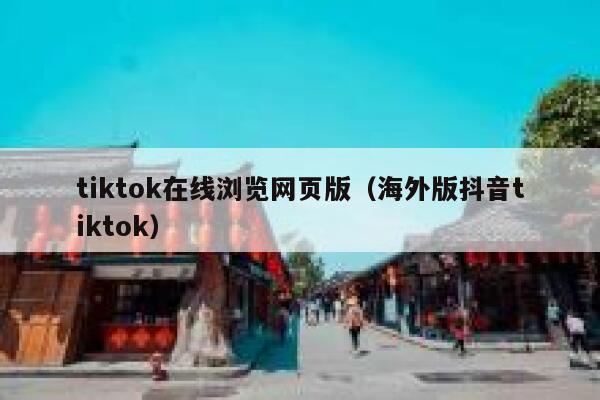 tiktok在线浏览网页版（海外版抖音tiktok） 第1张