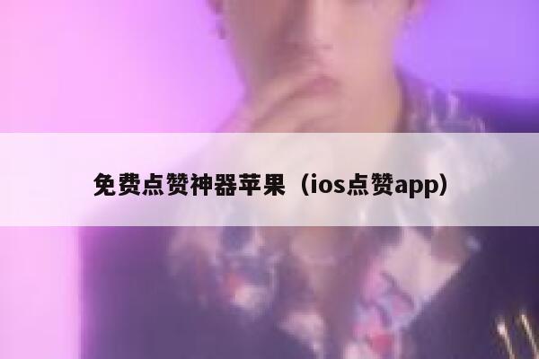 免费点赞神器苹果（ios点赞app） 第1张
