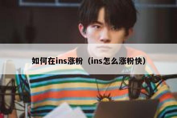 如何在ins涨粉（ins怎么涨粉快） 第1张