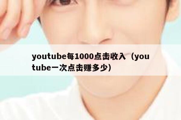 youtube每1000点击收入（youtube一次点击赚多少） 第1张
