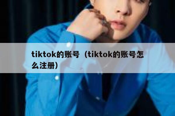 tiktok的账号（tiktok的账号怎么注册） 第1张