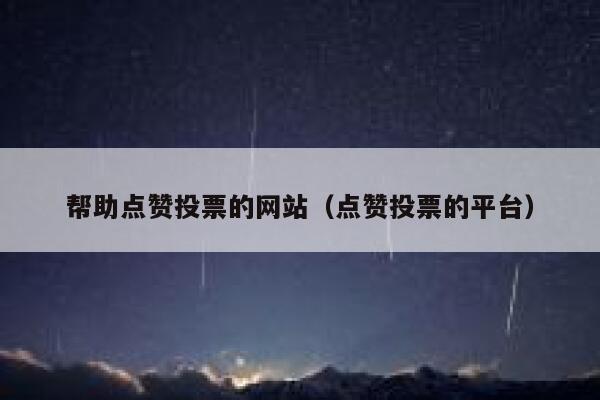 帮助点赞投票的网站（点赞投票的平台） 第1张
