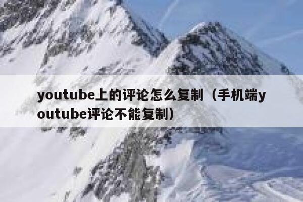 youtube上的评论怎么复制（手机端youtube评论不能复制） 第1张