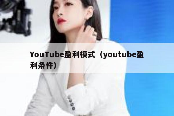 YouTube盈利模式（youtube盈利条件） 第1张